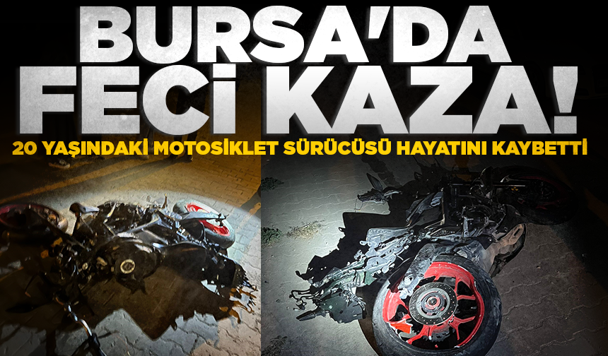Bursa'da feci kaza: 20 yaşındaki motosiklet sürücüsü yaşamını yitirdi