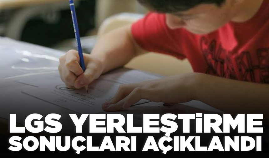 Liselere Geçiş Sistemi (LGS) yerleştirme sonuçları açıklandı.