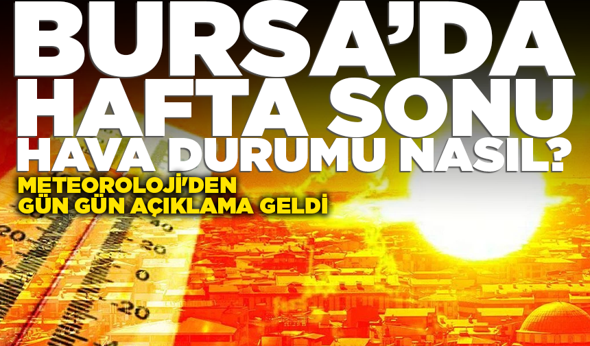 Bursa'da hafta sonu hava nasıl olacak? Meteoroloji'den gün gün açıklama (21 Ağustos 2026 hava durumu)