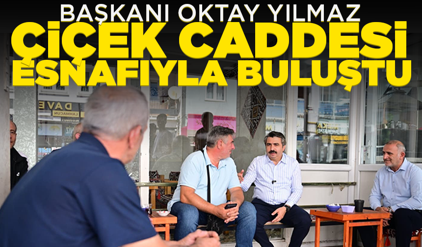 Başkan Oktay Yılmaz, Çiçek Caddesi esnafı bir araya geldi