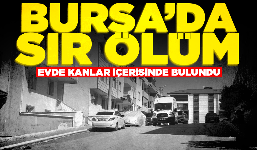 Bursa'da 50 yaşındaki adam evinde ölü bulundu