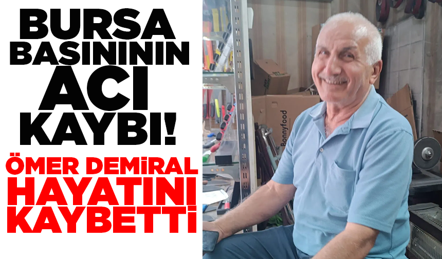 Bursa basınının acı kaybı! Ömer Demiral hayatını kaybetti