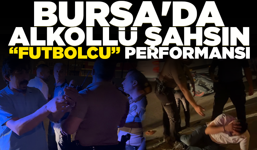 Bursa'da alkollü şahsın "Futbolcu" performansı: Kimse dokunmadı, kendini yere bıraktı