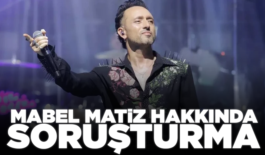 Mabel Matiz hakkında soruşturma başlatıldı
