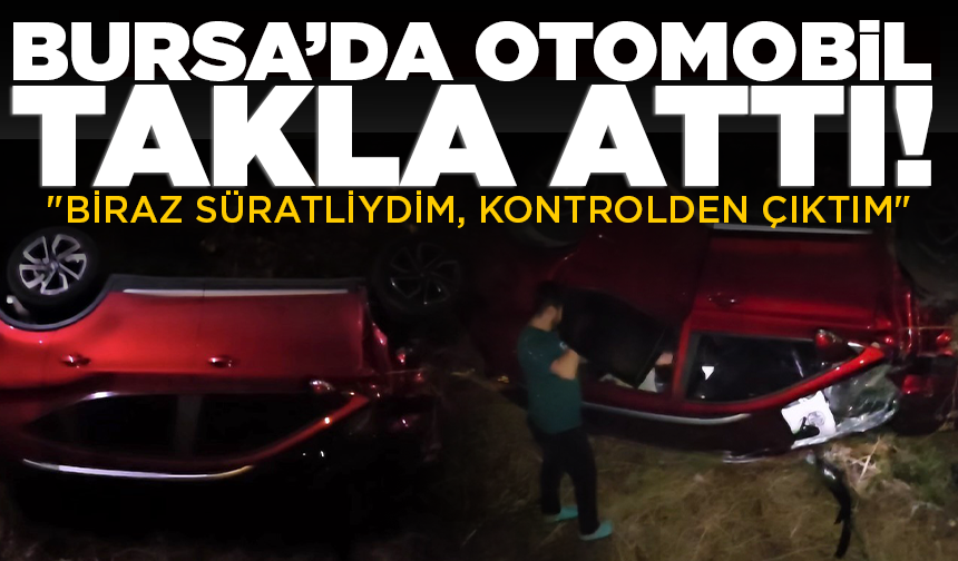 Bursa'da takla atan otomobilden burnu bile kanamadan çıktı