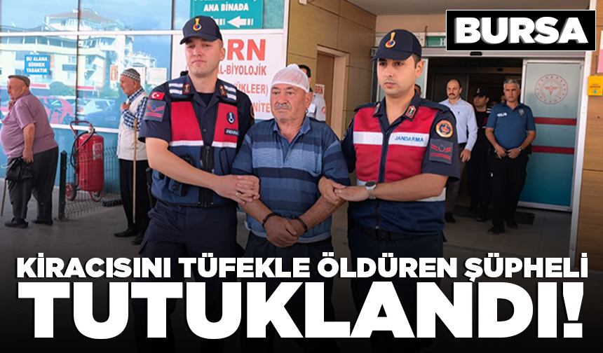 Bursa'da kiracısını tüfekle öldüren şüpheli tutuklandı