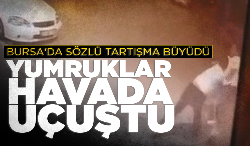 Bursa'da sözlü tartışma büyüdü, yumruklar havada uçuştu