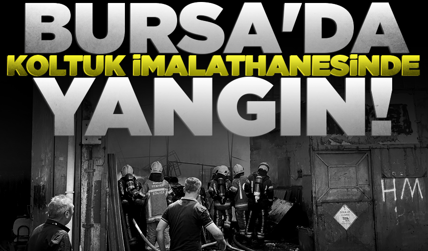Bursa'da koltuk imalathanesinde korkutan yangın