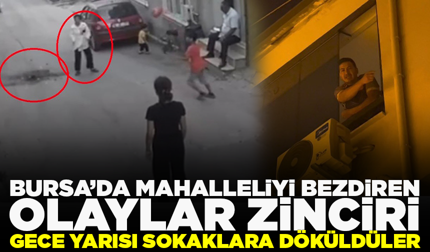 Bursa’da mahalleliyi bezdiren olaylar zinciri: Gece yarısı sokaklara döküldüler