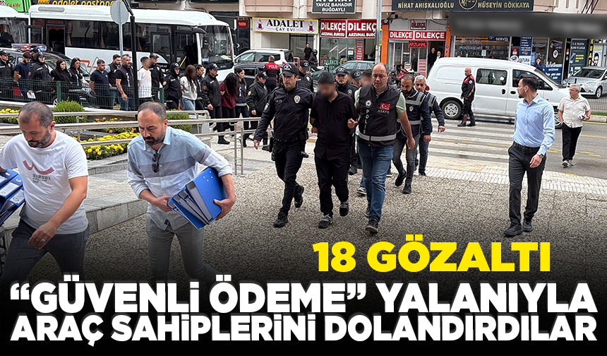 “Güvenli ödeme” yalanıyla araç sahiplerini dolandırdılar: 18 gözaltı