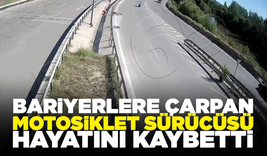 Bariyerlere çarpan motosiklet sürücüsü hayatını kaybetti