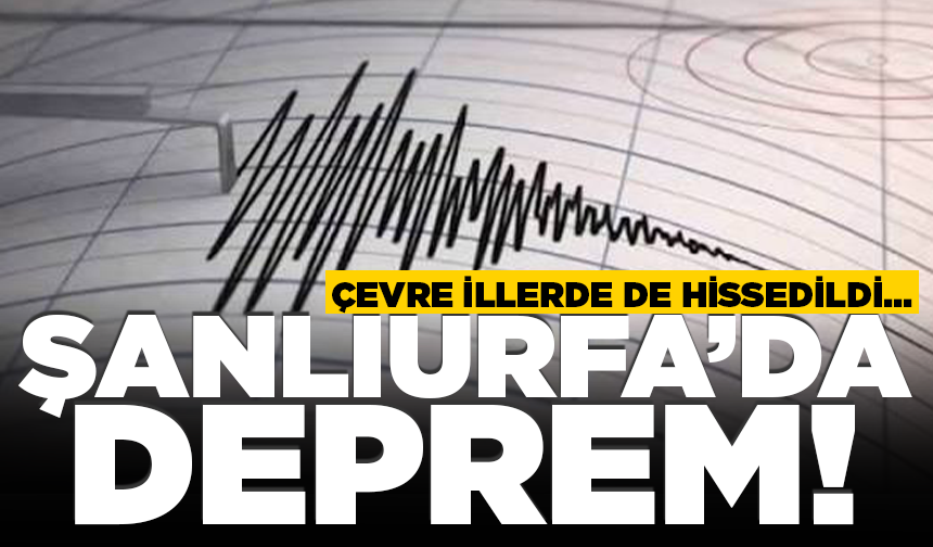 Şanlıurfa’da 5,4 büyüklüğünde deprem! Çevre illerde de hissedildi...