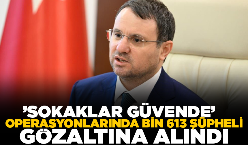 ’Sokaklar Güvende’ operasyonlarında bin 613 şüpheli gözaltına alındı