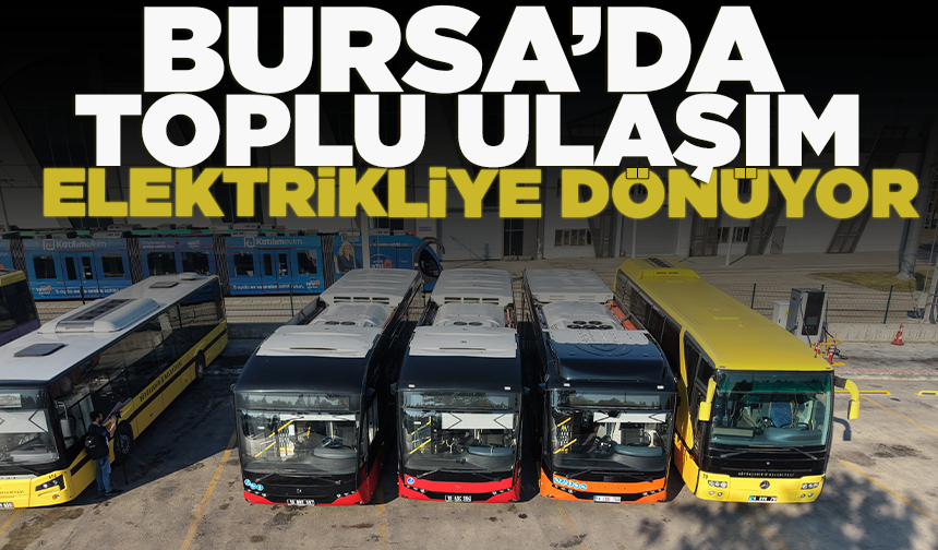 Bursa’da toplu ulaşım elektrikliye dönüyor