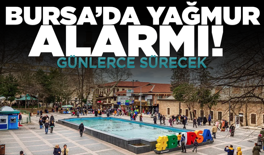 Bursa’da yağmur alarmı! 5 gün boyunca etkili olacak