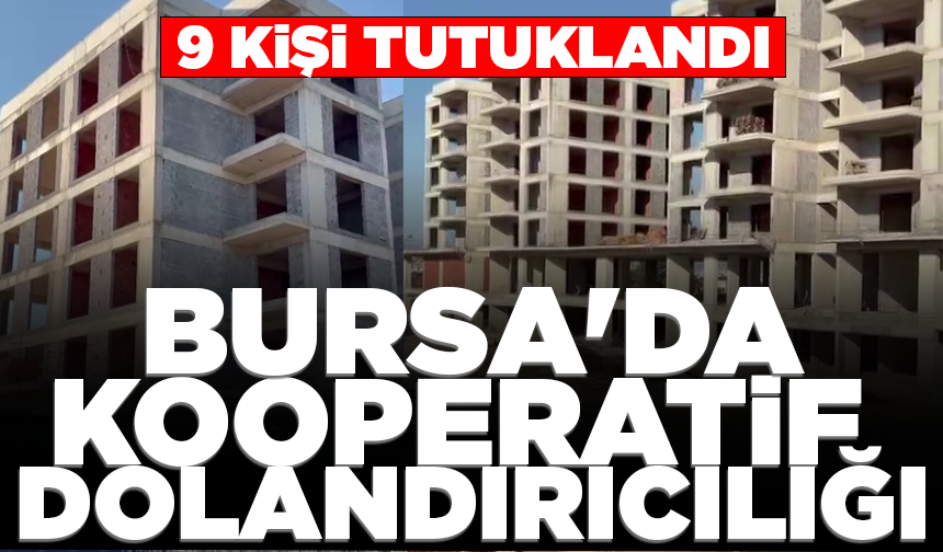 Bursa'da kooperatif dolandırıcılığı: 9 tutuklama