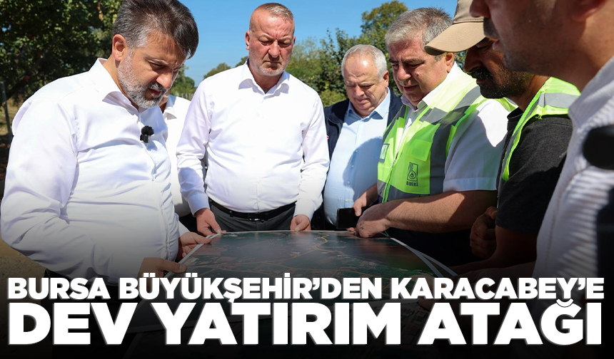 Bursa Büyükşehir’den Karacabey’e dev yatırım atağı