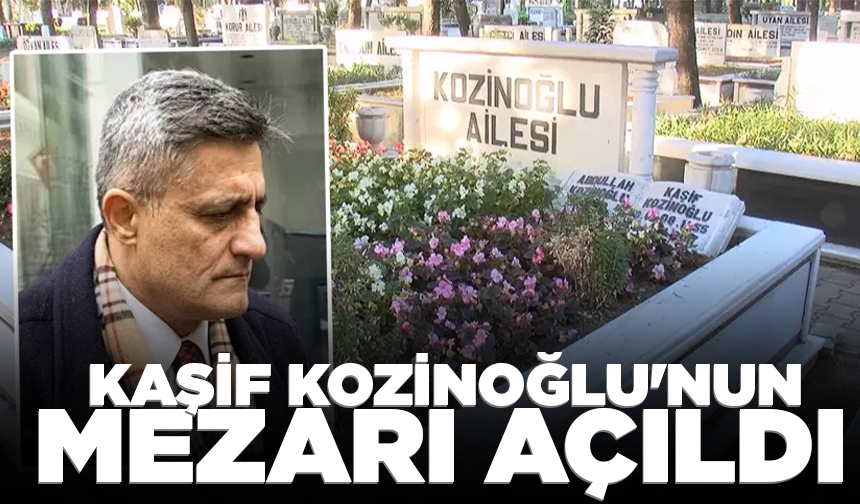 Kaşif Kozinoğlu'nun mezarı açıldı