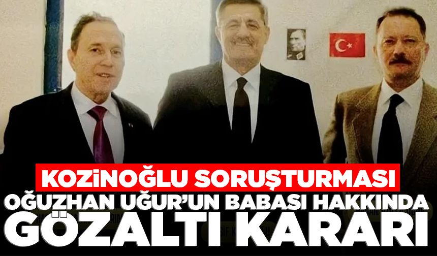 Oğuzhan Uğur'un babası Hasan Atilla Uğur hakkında gözaltı kararı