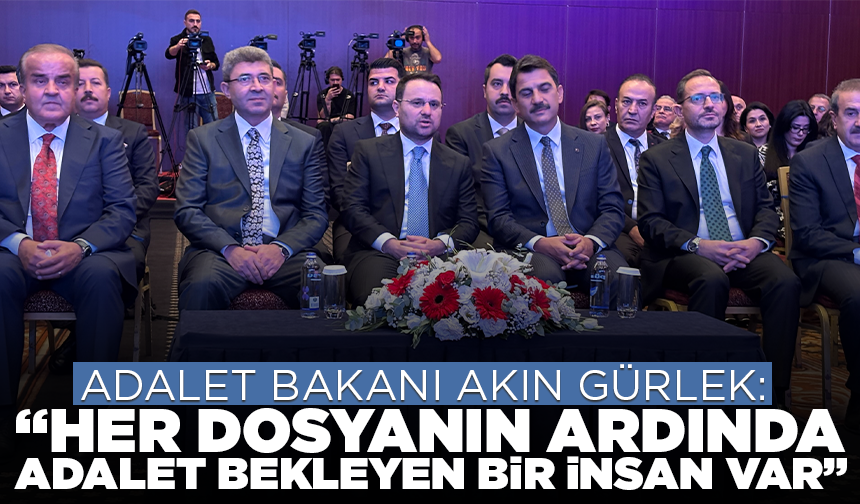 Adalet Bakanı Akın Gürlek: "Her dosyanın ardında adalet bekleyen bir insan var"