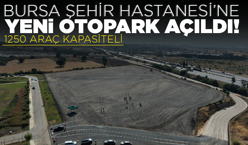 Bursa Şehir Hastanesi’ne 1.250 araçlık yeni otopark