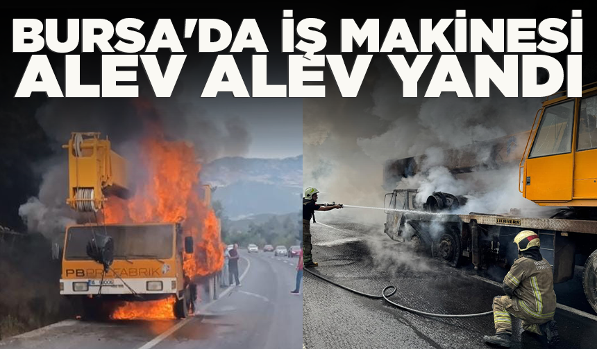 Bursa'da iş makinesi alev alev yandı