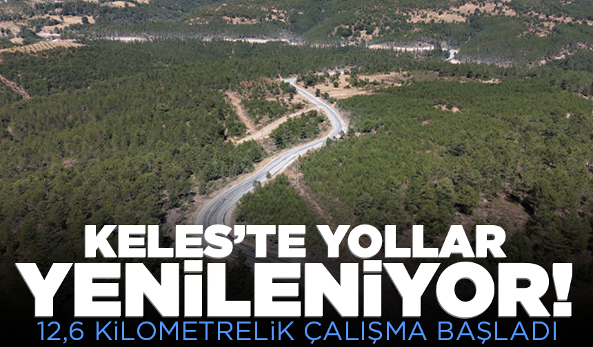 Keles’te yollar yenileniyor! 12,6 kilometrelik çalışma başladı