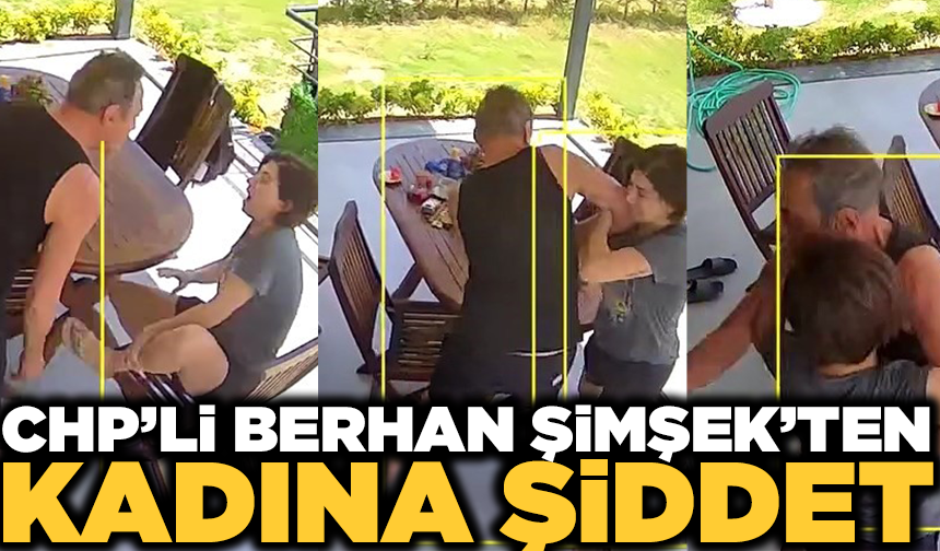 CHP'li Berhan Şimşek'ten birlikte yaşadığı kadına şiddet!