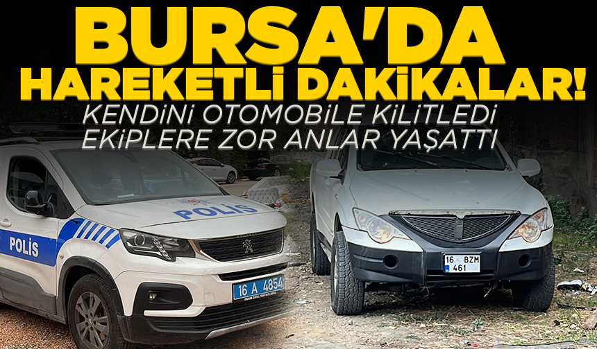 Bursa'da kendini otomobile kilitleyen kadın ekiplere zor anlar yaşattı