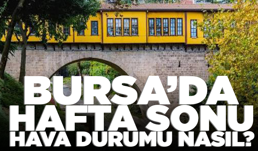 Meteoroloji'den Bursa için hafta sonu açıklaması (5 Eylül 2026 hava durumu)