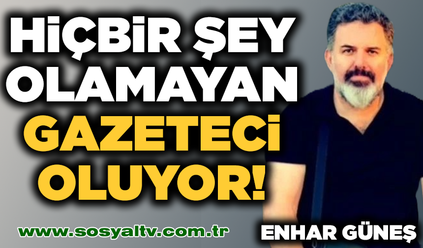 Hiçbir şey olamayan gazeteci oluyor!