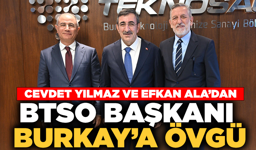 Cevdet Yılmaz ve Efkan Ala'dan BTSO Başkanı İbrahim Burkay'a övgü