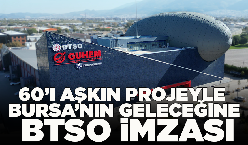 60’ı aşkın projeyle Bursa’nın geleceğine BTSO imzası