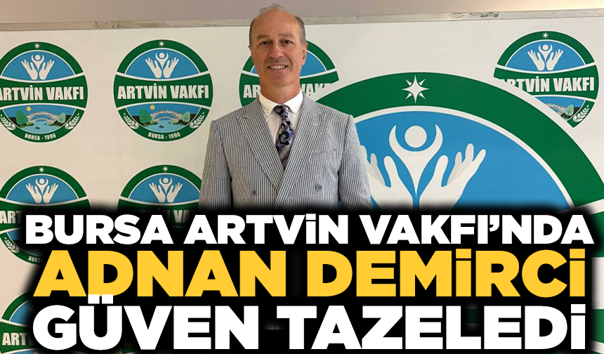 Bursa Artvin Vakfı’nda Adnan Demirci güven tazeledi