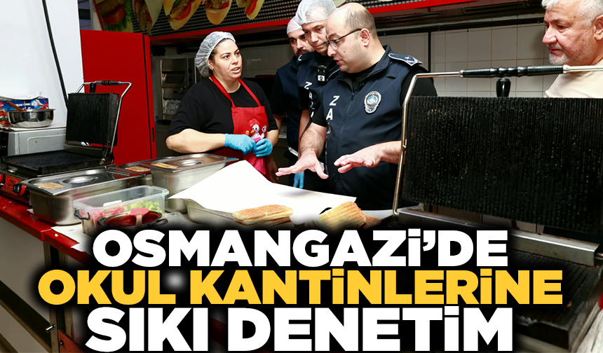 Osmangazi’de okul kantinlerine sıkı denetim