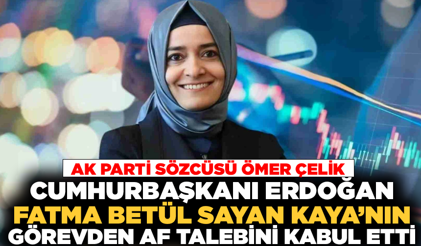 Cumhurbaşkanı Erdoğan, Fatma Betül Sayan Kaya'nın görevden af talebini kabul etti