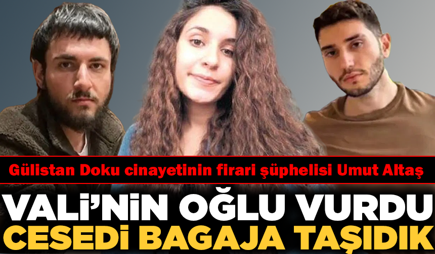 Gülistan Doku cinayetinin firari şüphelisi Umut Altaş: Vali'nin oğlu vurdu, cesedi bagaja taşıdık