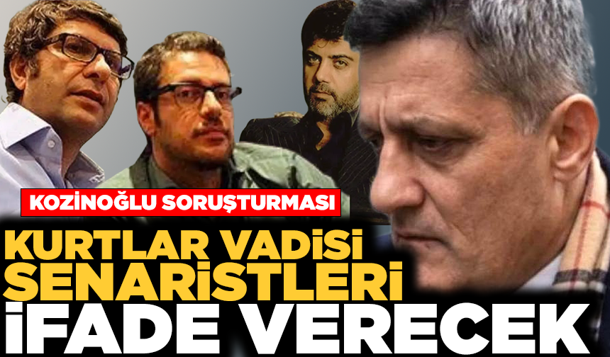 Kaşif Kozinoğlu soruşturmasında, Kurtlar Vadisi'nin senaristleri ifade verecek