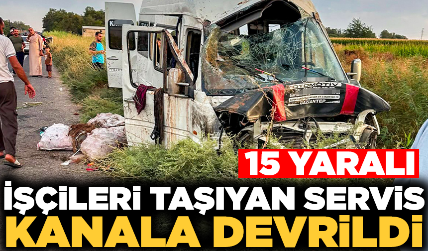 Şanlıurfa'da işçileri taşıyan servis tahliye kanalına devrildi: 15 yaralı