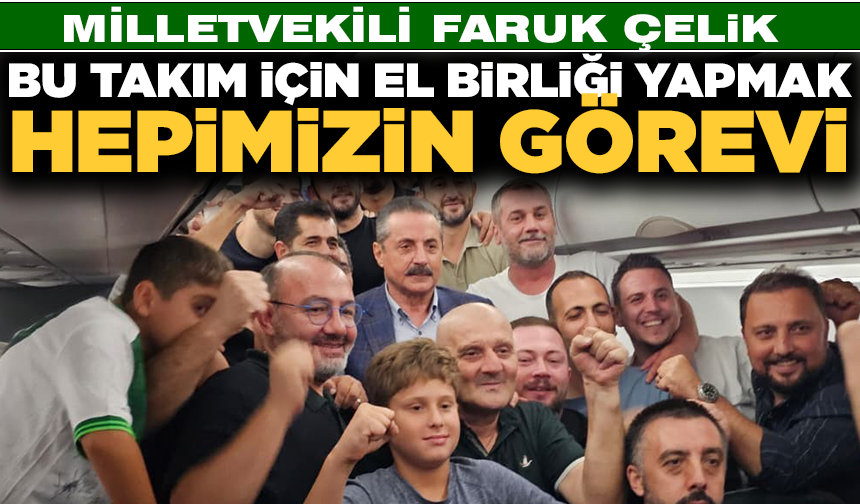 Milletvekili Faruk Çelik: "Bu takım için el birliği yapmak hepimizin görevi"