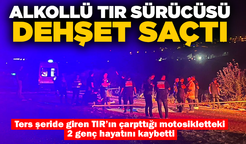 Ters şeride giren alkollü TIR sürücüsü motosiklete çarptı: 2 ölü, 1 yaralı