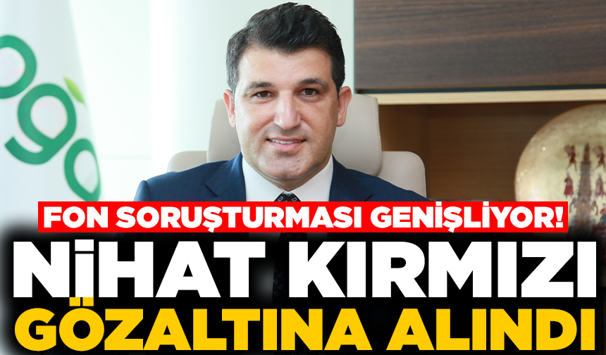 Fon soruşturmasında iş adamı Nihat Kırmızı gözaltına alındı