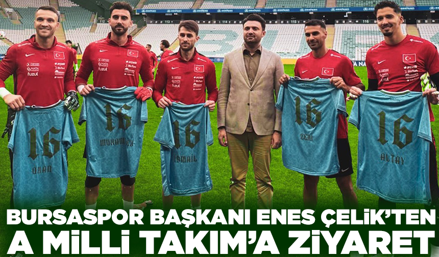 Bursaspor Başkanı Enes Çelik’ten A Milli Takım’a ziyaret
