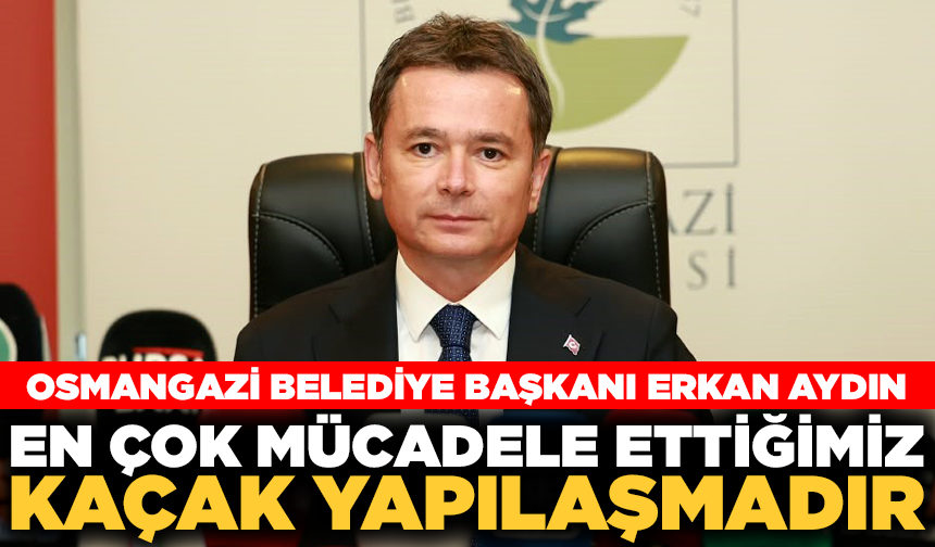 Başkan Aydın: “En çok mücadele ettiğimiz kaçak yapılaşmadır”