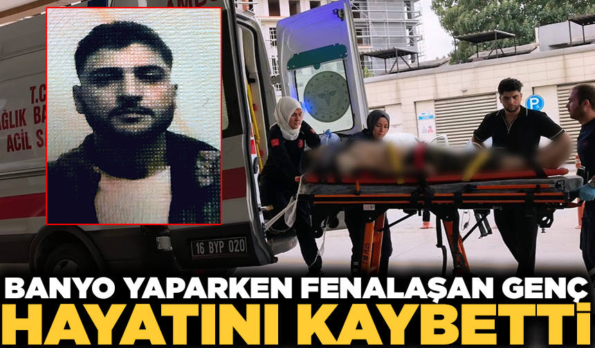Banyo yaparken fenalaşan genç hayatını kaybetti