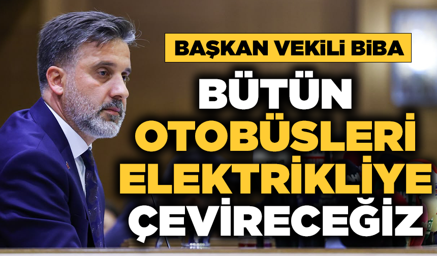 Başkan Vekili Biba: “Bütün otobüsleri elektrikliye çevireceğiz”