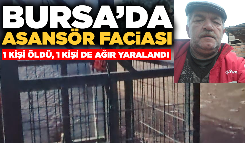 Bursa'da asansör faciası: 1 ölü, 1 yaralı