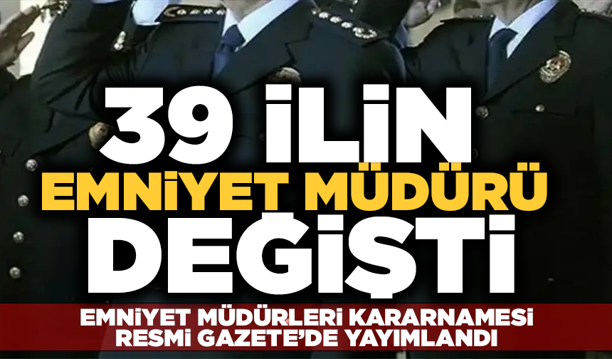 39 ilin emniyet müdürü değişti