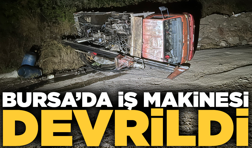 Bursa’da devrilen iş makinesinde sıkışan sürücü camdan çıkarıldı