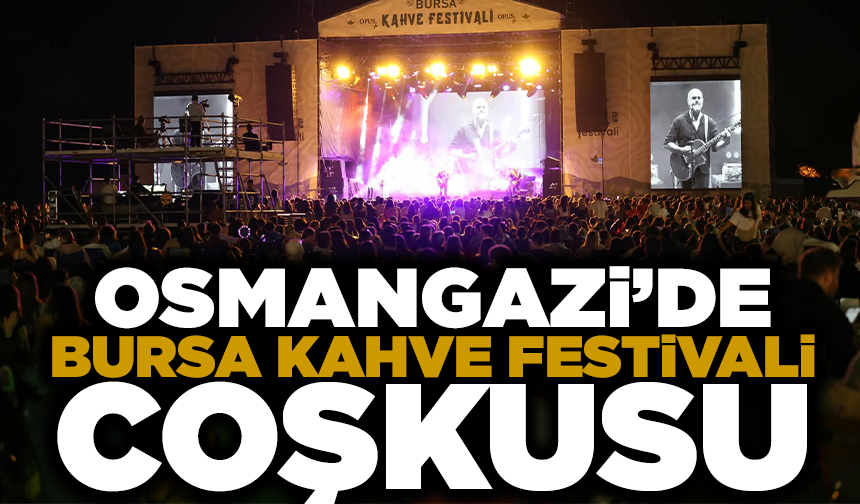 Osmangazi’de Bursa Kahve Festivali coşkusu